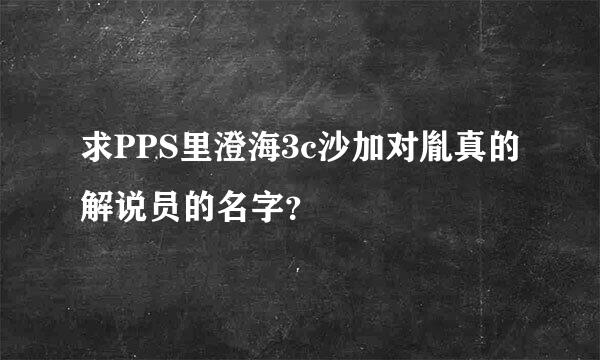 求PPS里澄海3c沙加对胤真的解说员的名字？