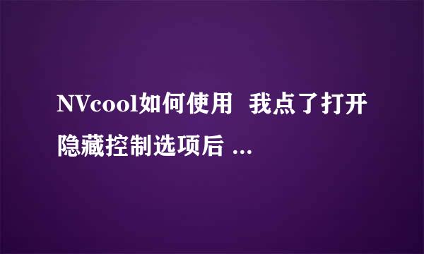 NVcool如何使用  我点了打开隐藏控制选项后 我该做什么 详细点