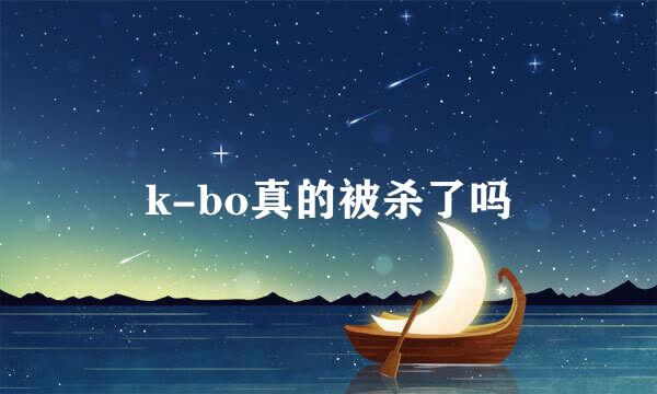 k-bo真的被杀了吗