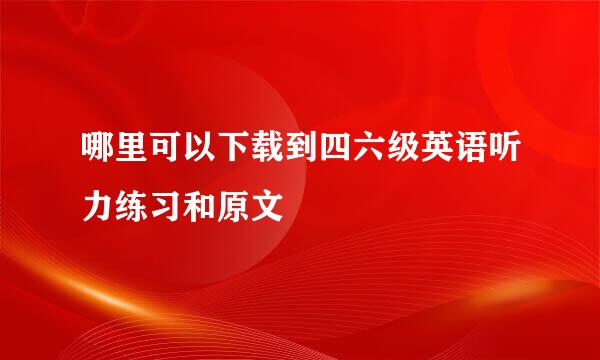 哪里可以下载到四六级英语听力练习和原文