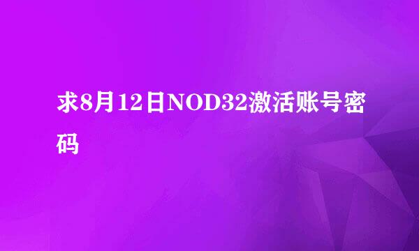 求8月12日NOD32激活账号密码