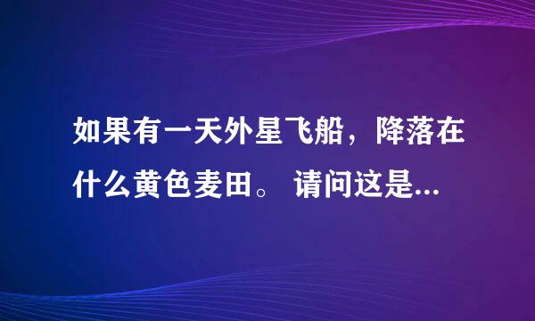 如果有一天外星飞船，降落在什么黄色麦田。 请问这是什么歌歌词？节奏蛮快的