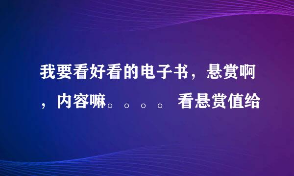 我要看好看的电子书，悬赏啊，内容嘛。。。。 看悬赏值给