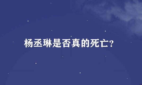 杨丞琳是否真的死亡？