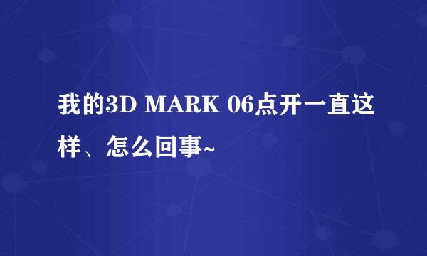 我的3D MARK 06点开一直这样、怎么回事~