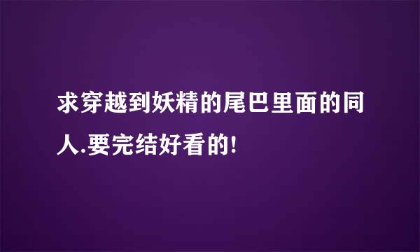 求穿越到妖精的尾巴里面的同人.要完结好看的!