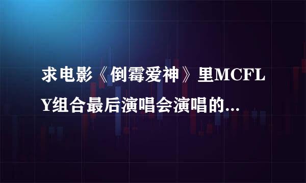 求电影《倒霉爱神》里MCFLY组合最后演唱会演唱的所有歌曲