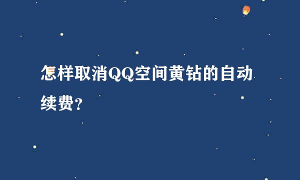 怎样取消QQ空间黄钻的自动续费？