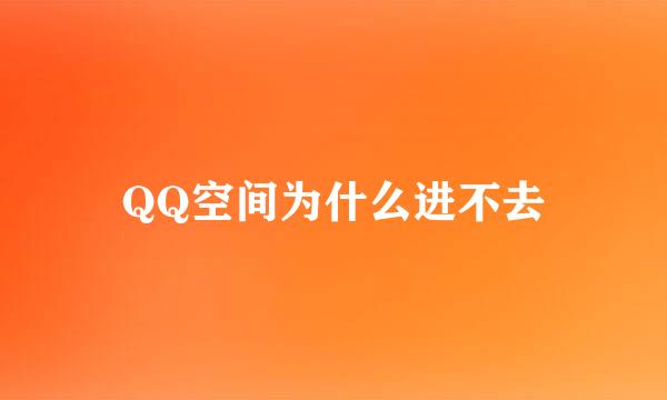 QQ空间为什么进不去