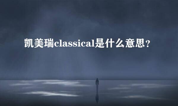 凯美瑞classical是什么意思？