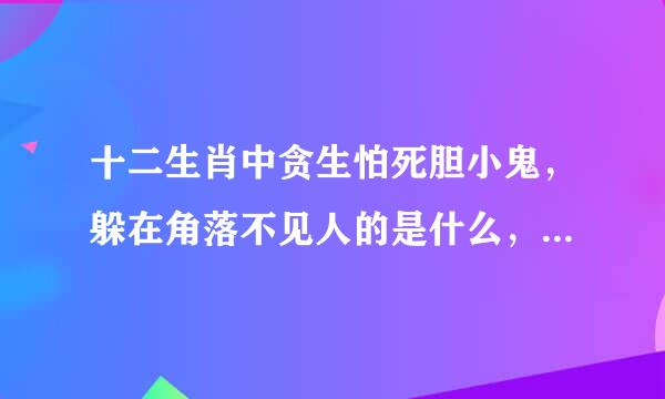 十二生肖中贪生怕死胆小鬼，躲在角落不见人的是什么，我总觉得是老鼠啊？