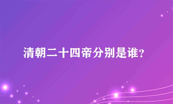 清朝二十四帝分别是谁？