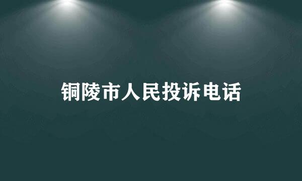 铜陵市人民投诉电话