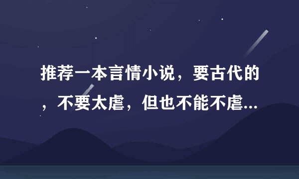 推荐一本言情小说，要古代的，不要太虐，但也不能不虐，情节新颖一些，最重要的是已完结。