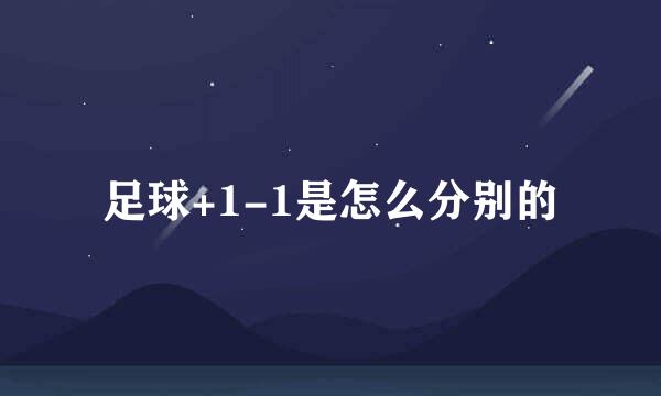 足球+1-1是怎么分别的