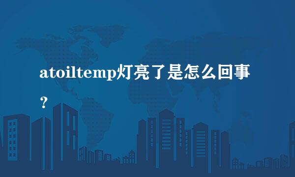 atoiltemp灯亮了是怎么回事？