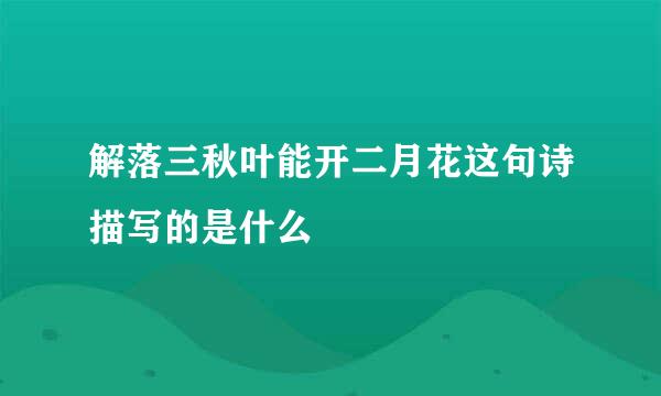 解落三秋叶能开二月花这句诗描写的是什么