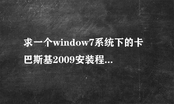 求一个window7系统下的卡巴斯基2009安装程序 哪位大虾有啊 给发一下 不胜感激