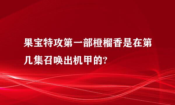 果宝特攻第一部橙榴香是在第几集召唤出机甲的?