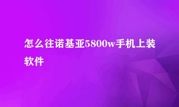 怎么往诺基亚5800w手机上装软件