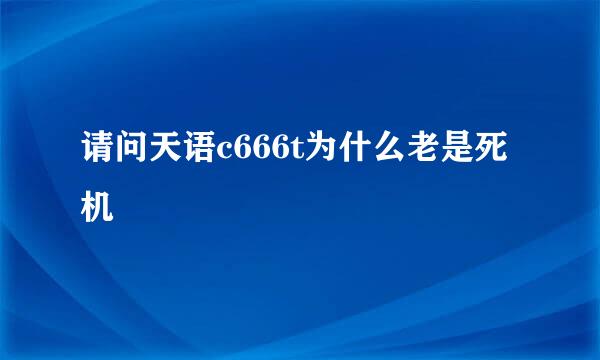 请问天语c666t为什么老是死机