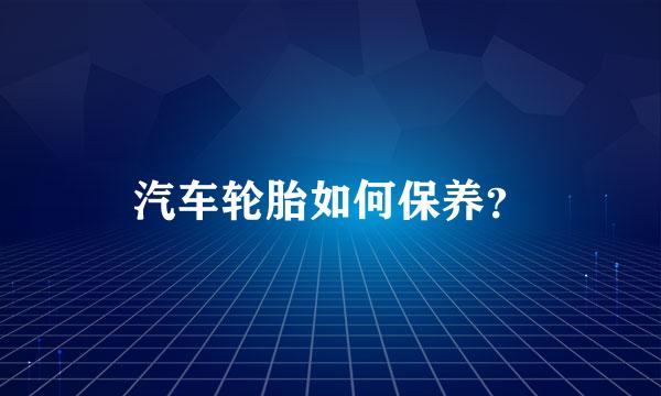 汽车轮胎如何保养？