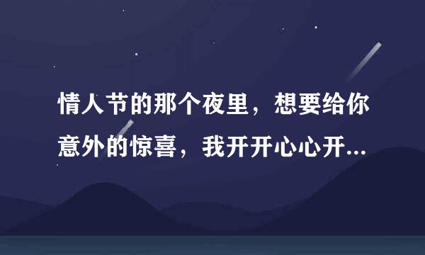 情人节的那个夜里，想要给你意外的惊喜，我开开心心开着车子…这样开头唱的那首歌叫什么名字？