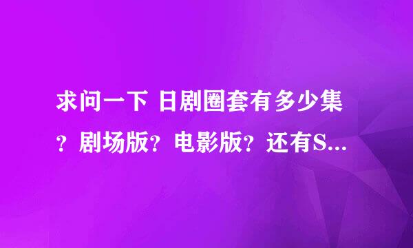 求问一下 日剧圈套有多少集？剧场版？电影版？还有SP？到底又有多少~每集和每部的名字是什么呢~？