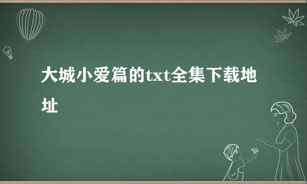 大城小爱篇的txt全集下载地址