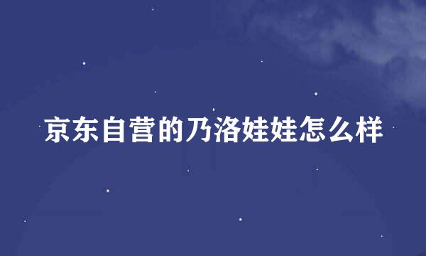 京东自营的乃洛娃娃怎么样