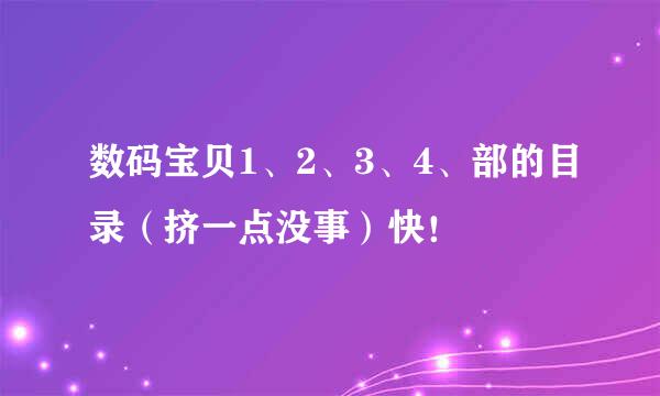 数码宝贝1、2、3、4、部的目录（挤一点没事）快！