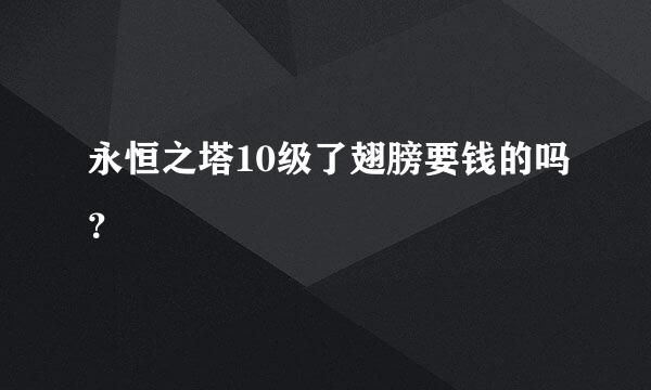 永恒之塔10级了翅膀要钱的吗？