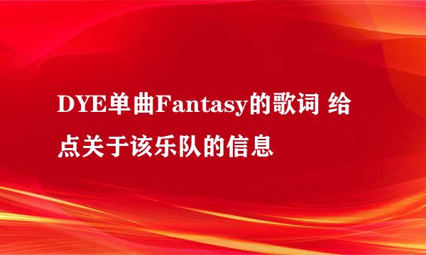 DYE单曲Fantasy的歌词 给点关于该乐队的信息