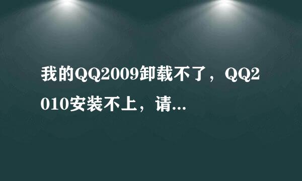 我的QQ2009卸载不了，QQ2010安装不上，请名人指教。