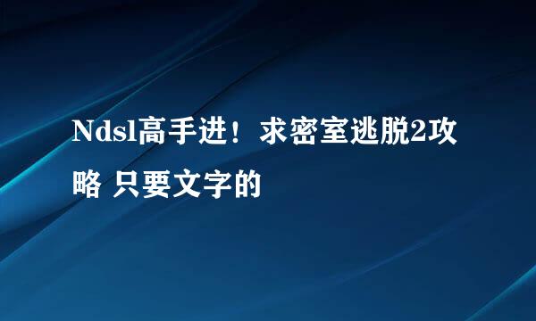 Ndsl高手进！求密室逃脱2攻略 只要文字的