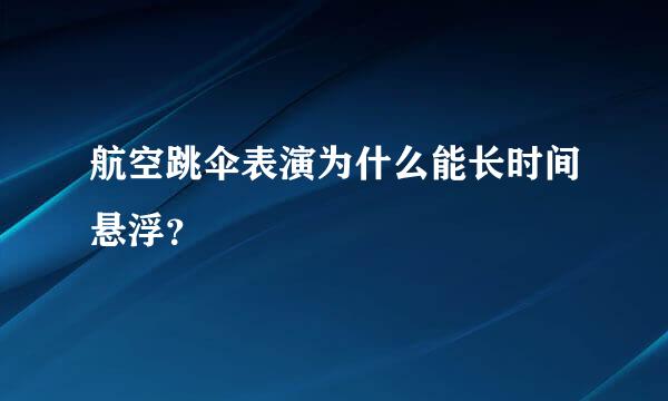 航空跳伞表演为什么能长时间悬浮？