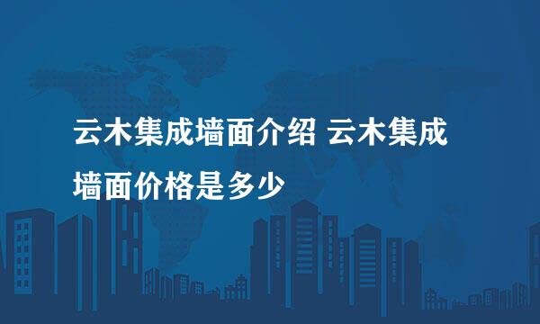 云木集成墙面介绍 云木集成墙面价格是多少