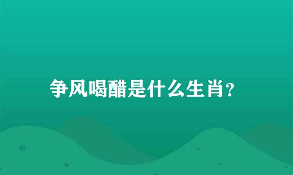 争风喝醋是什么生肖？