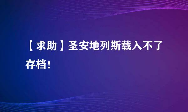 【求助】圣安地列斯载入不了存档！