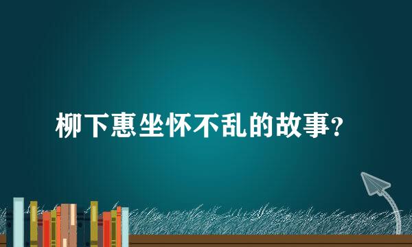 柳下惠坐怀不乱的故事？