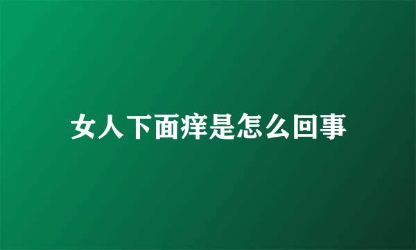 女人下面痒是怎么回事