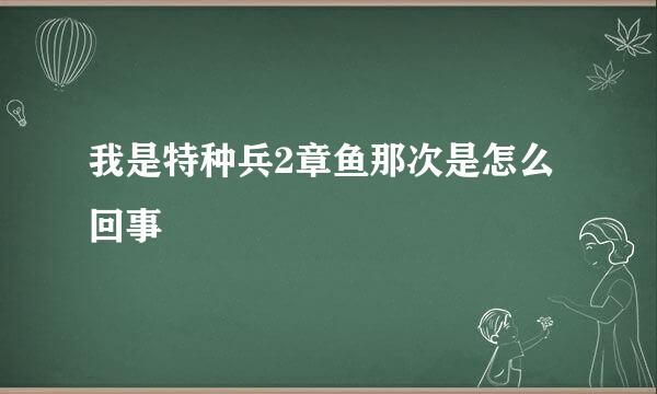 我是特种兵2章鱼那次是怎么回事