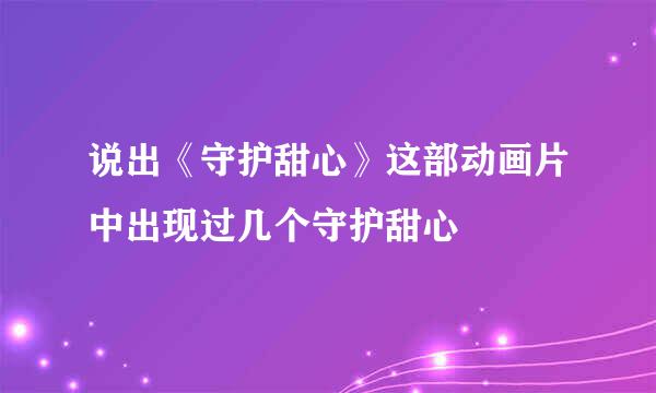 说出《守护甜心》这部动画片中出现过几个守护甜心