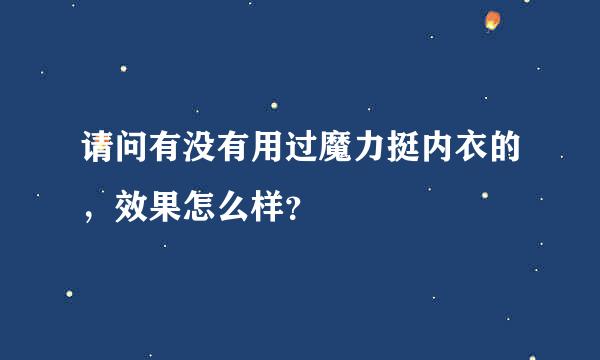 请问有没有用过魔力挺内衣的，效果怎么样？