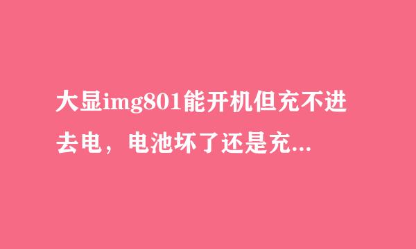 大显img801能开机但充不进去电，电池坏了还是充电器坏了