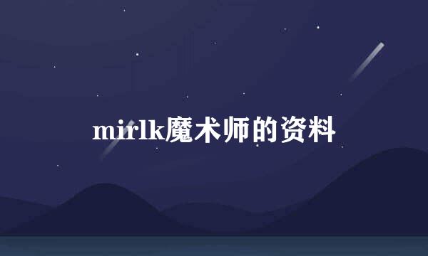 mirlk魔术师的资料