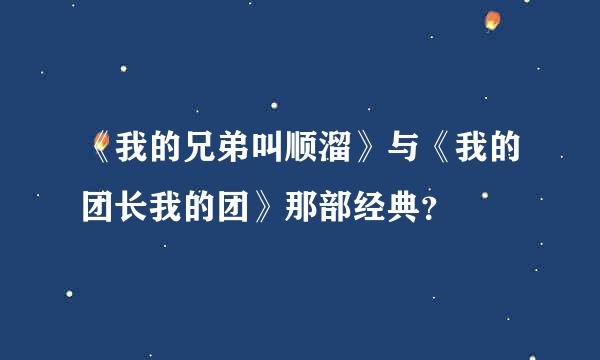 《我的兄弟叫顺溜》与《我的团长我的团》那部经典？