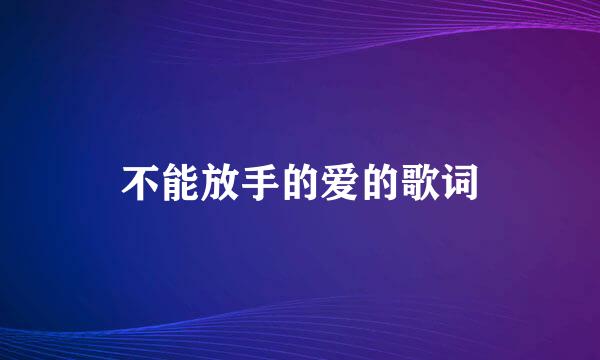 不能放手的爱的歌词