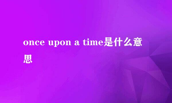 once upon a time是什么意思