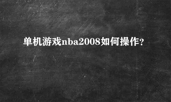 单机游戏nba2008如何操作？